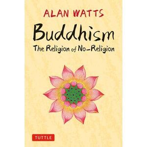 Buddhism: The Religion of No-Religion -- Alan Watts